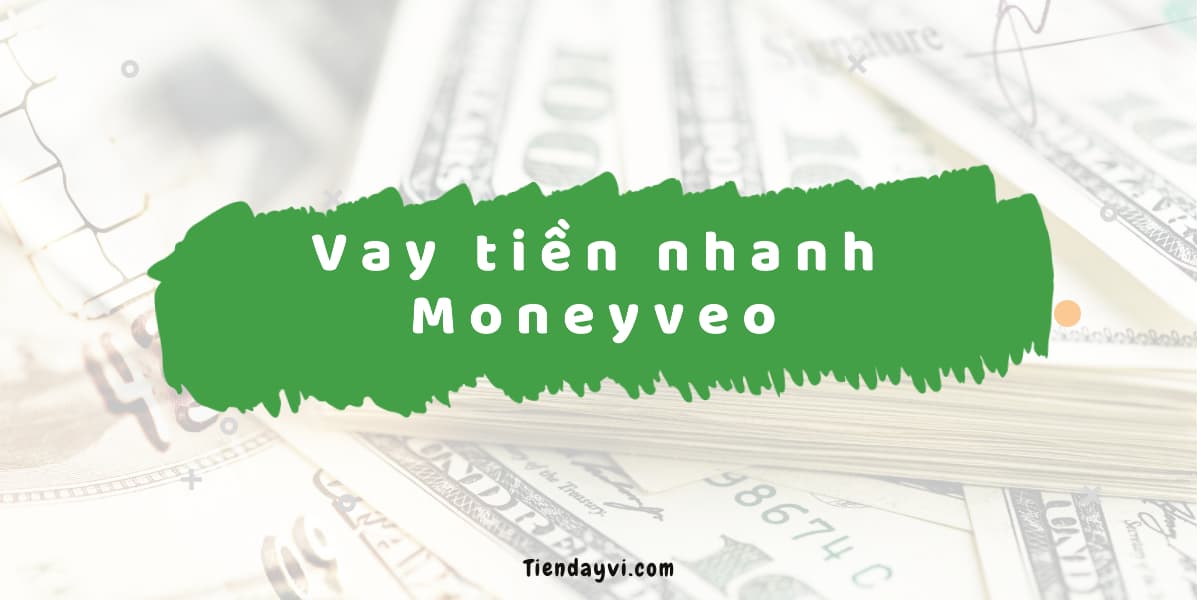 Vay tiên nhanh với Bùng Moneyveo! duyệt nhanh 10 triệu chỉ bằng cmnd